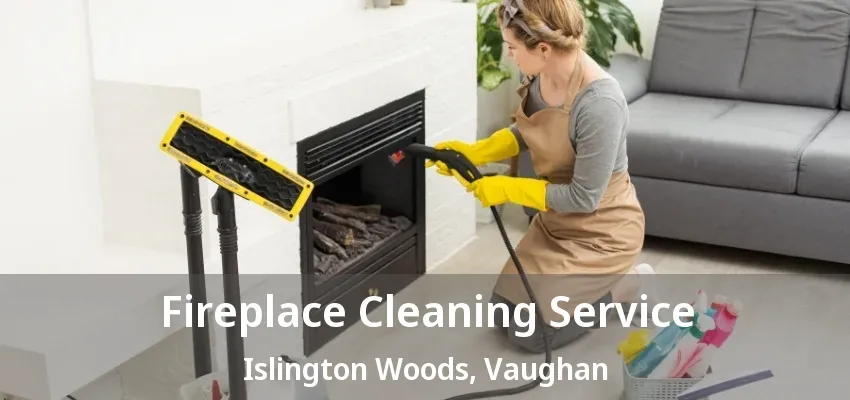Fireplace Cleaning Service Islington Woods, Vaughan - ON