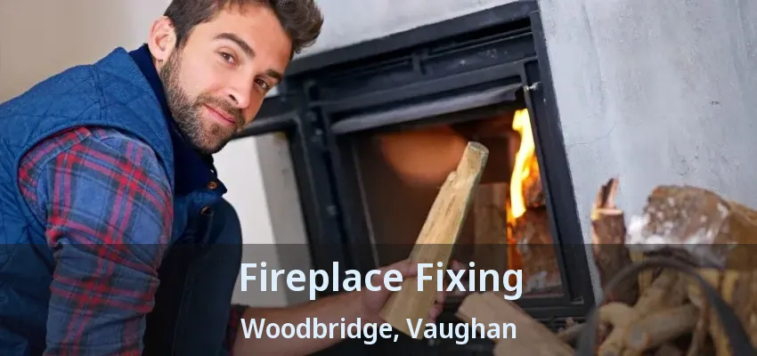 Fireplace Fixing Woodbridge, Vaughan - ON