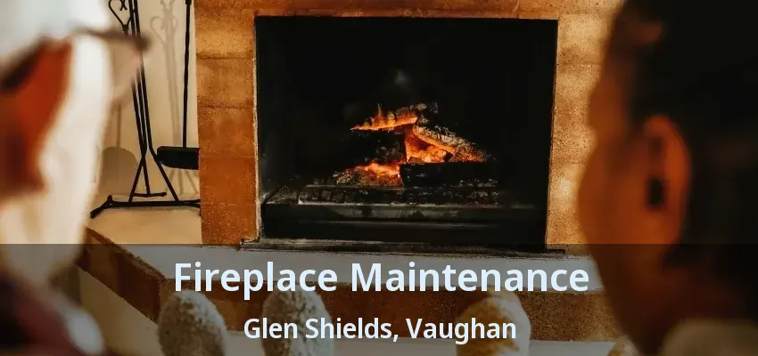 Fireplace Maintenance Glen Shields, Vaughan - ON