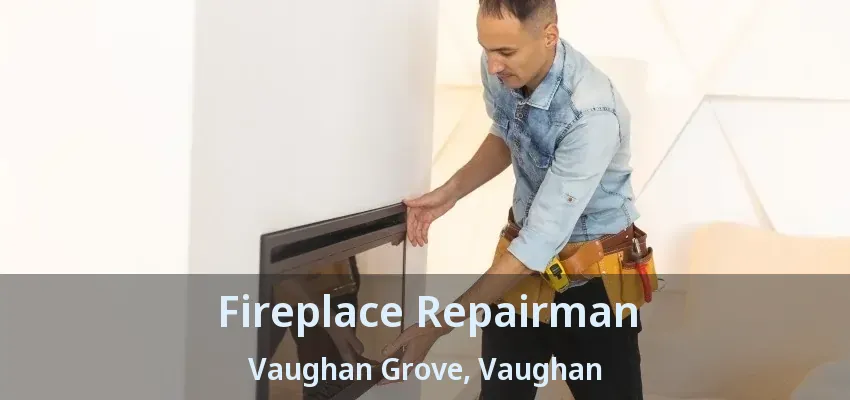 Fireplace Repairman Vaughan Grove, Vaughan - ON