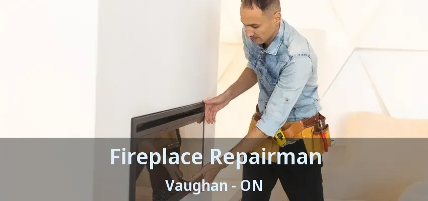 Fireplace Repairman Vaughan - ON Fireplace Repairman Vaughan - ON