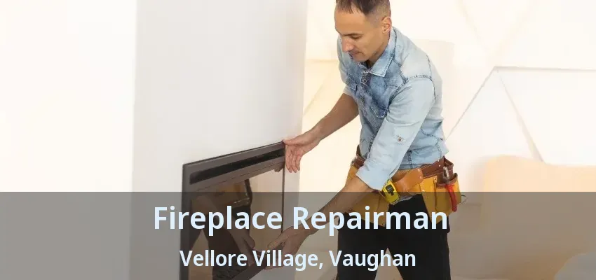Fireplace Repairman Vellore Village, Vaughan - ON