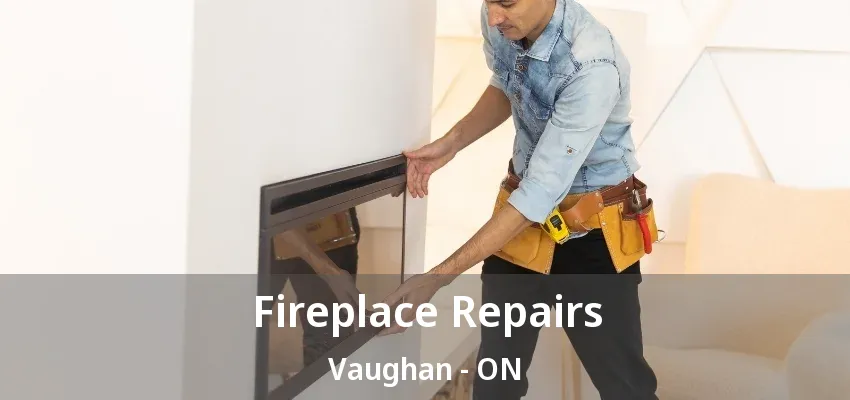 Fireplace Repairs Vaughan - ON Fireplace Repairs Vaughan - ON