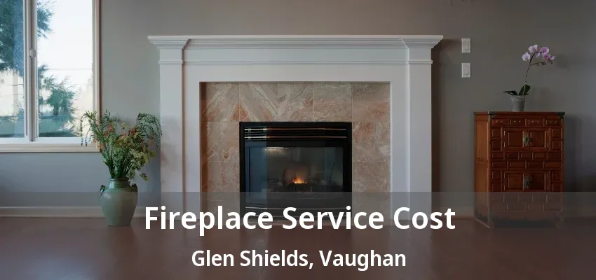 Fireplace Service Cost Glen Shields, Vaughan - ON Fireplace Service Cost Glen Shields, Vaughan - ON