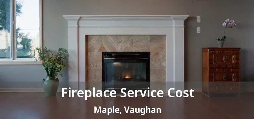 Fireplace Service Cost Maple, Vaughan - ON Fireplace Service Cost Maple, Vaughan - ON