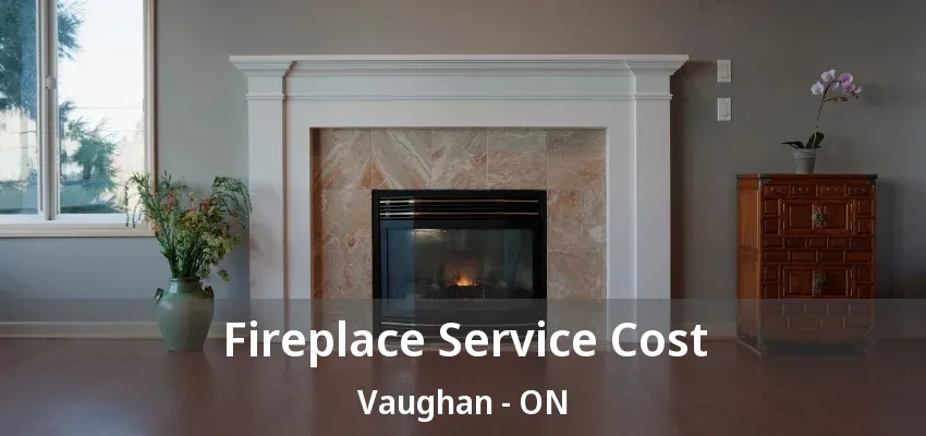 Fireplace Service Cost Vaughan - ON Fireplace Service Cost Vaughan - ON
