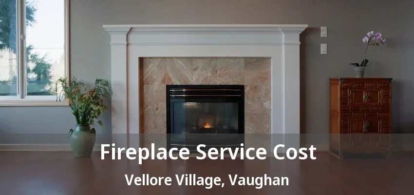 Fireplace Service Cost Vellore Village, Vaughan - ON Fireplace Service Cost Vellore Village, Vaughan - ON