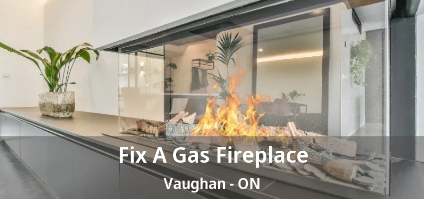 Fix A Gas Fireplace Vaughan - ON Fix A Gas Fireplace Vaughan - ON