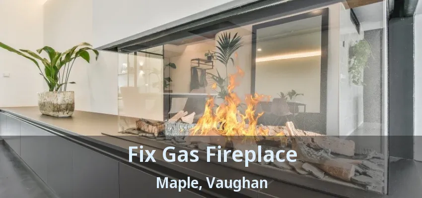 Fix Gas Fireplace Maple, Vaughan - ON
