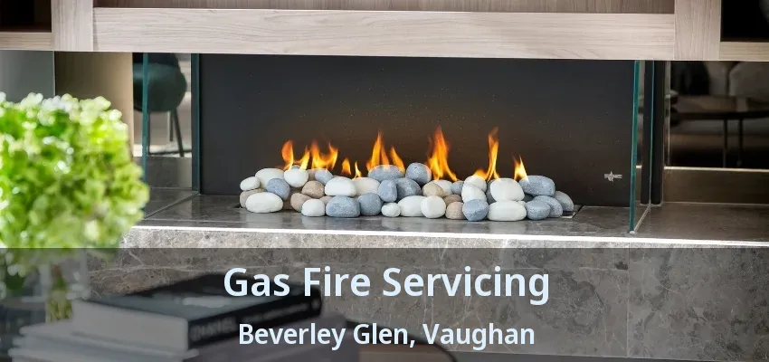Gas Fire Servicing Beverley Glen, Vaughan - ON