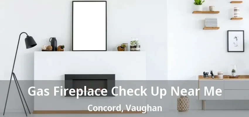 Gas Fireplace Check Up Near Me Concord, Vaughan - ON