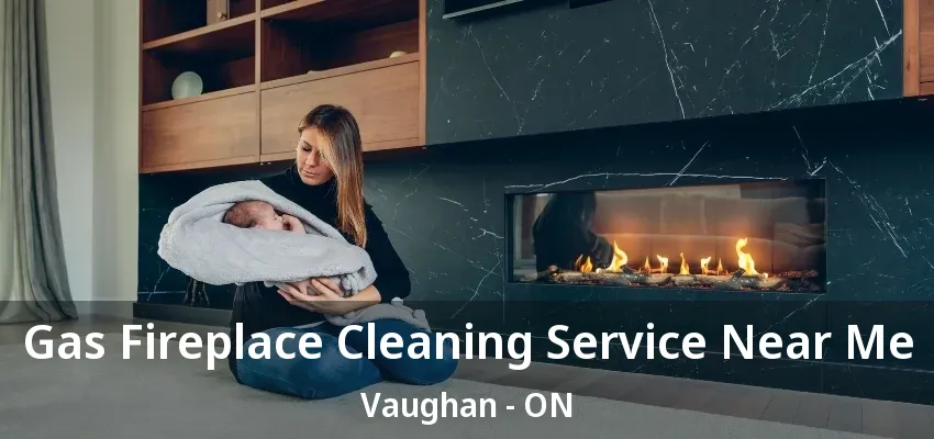 Gas Fireplace Cleaning Service Near Me Vaughan - ON