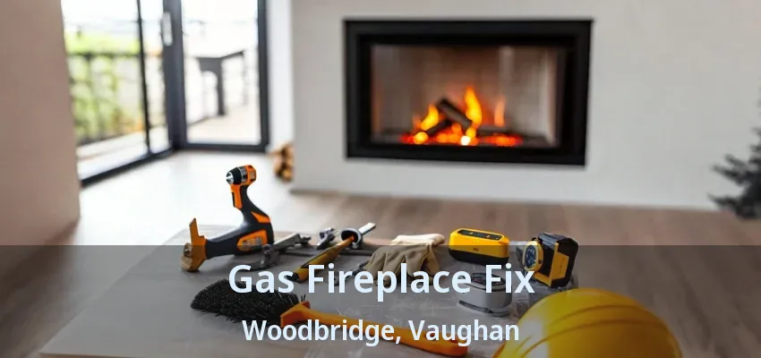Gas Fireplace Fix Woodbridge, Vaughan - ON