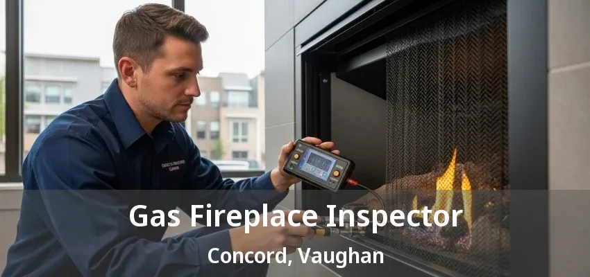 Gas Fireplace Inspector Concord, Vaughan - ON Gas Fireplace Inspector Concord, Vaughan - ON