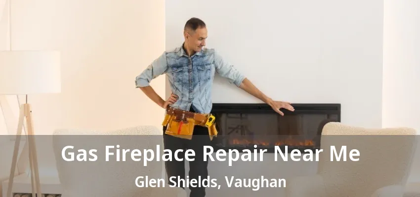 Gas Fireplace Repair Near Me Glen Shields, Vaughan - ON