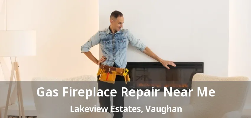 Gas Fireplace Repair Near Me Lakeview Estates, Vaughan - ON