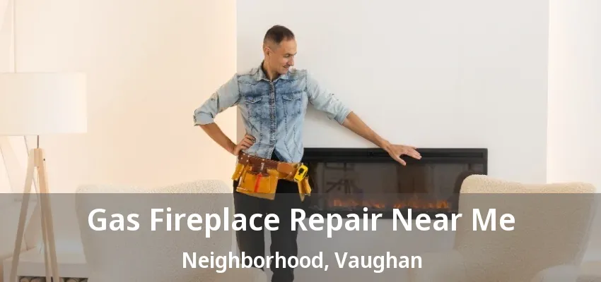 Gas Fireplace Repair Near Me Neighborhood, Vaughan - ON Gas Fireplace Repair Near Me Neighborhood, Vaughan - ON
