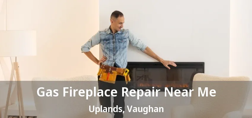 Gas Fireplace Repair Near Me Uplands, Vaughan - ON Gas Fireplace Repair Near Me Uplands, Vaughan - ON