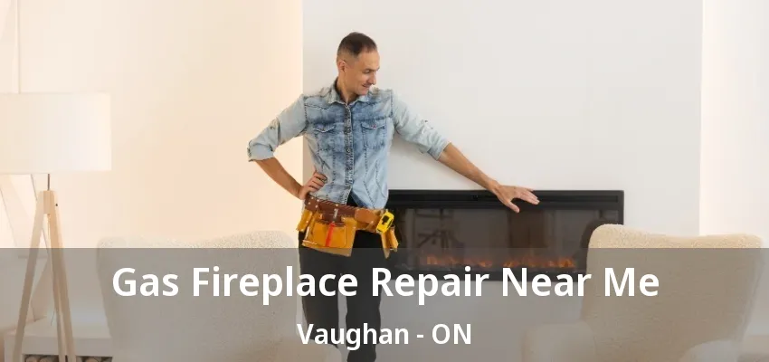 Gas Fireplace Repair Near Me Vaughan - ON