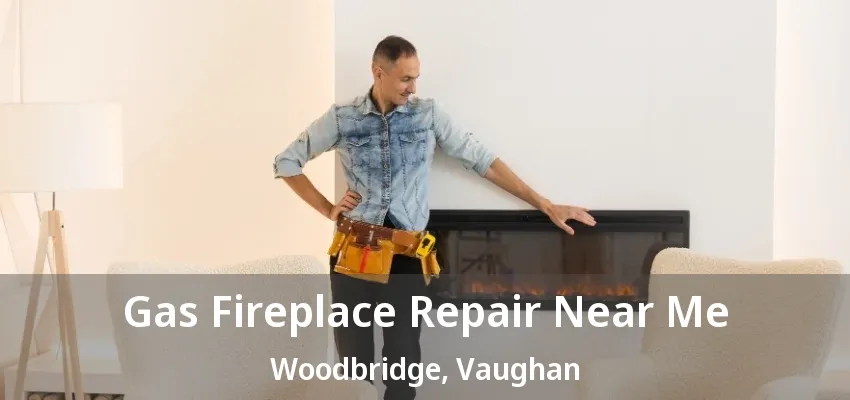 Gas Fireplace Repair Near Me Woodbridge, Vaughan - ON Gas Fireplace Repair Near Me Woodbridge, Vaughan - ON
