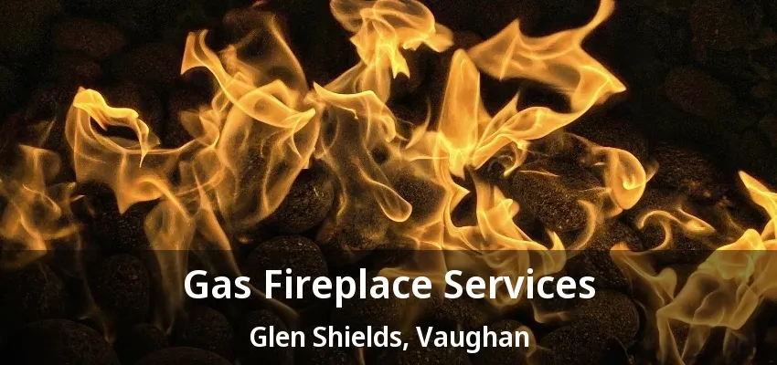 Gas Fireplace Services Glen Shields, Vaughan - ON Gas Fireplace Services Glen Shields, Vaughan - ON