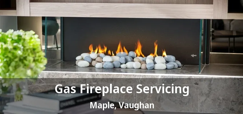 Gas Fireplace Servicing Maple, Vaughan - ON Gas Fireplace Servicing Maple, Vaughan - ON