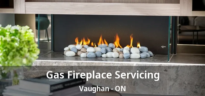 Gas Fireplace Servicing Vaughan - ON Gas Fireplace Servicing Vaughan - ON