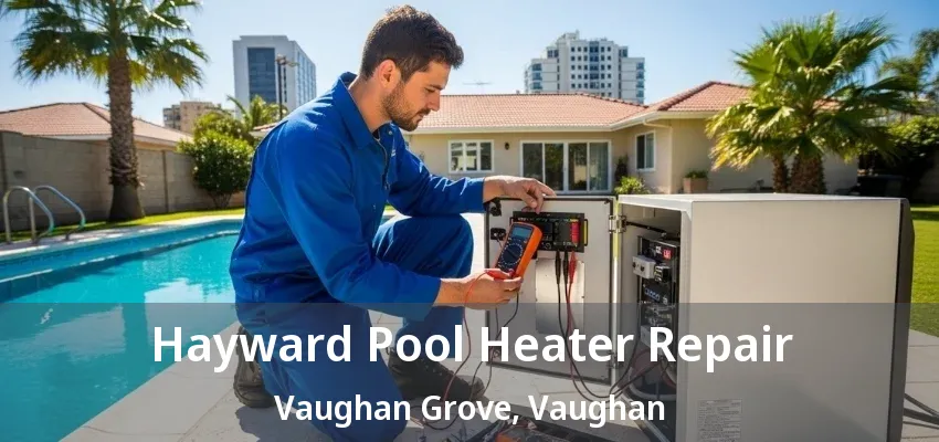 Hayward Pool Heater Repair Vaughan Grove, Vaughan - ON Hayward Pool Heater Repair Vaughan Grove, Vaughan - ON