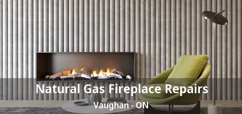 Natural Gas Fireplace Repairs Vaughan - ON
