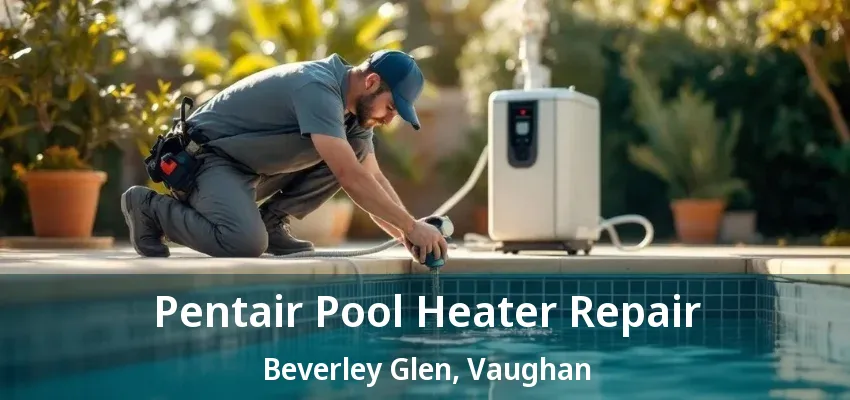 Pentair Pool Heater Repair Beverley Glen, Vaughan - ON Pentair Pool Heater Repair Beverley Glen, Vaughan - ON