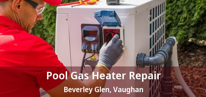 Pool Gas Heater Repair Beverley Glen, Vaughan - ON