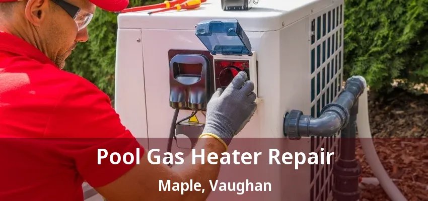 Pool Gas Heater Repair Maple, Vaughan - ON Pool Gas Heater Repair Maple, Vaughan - ON