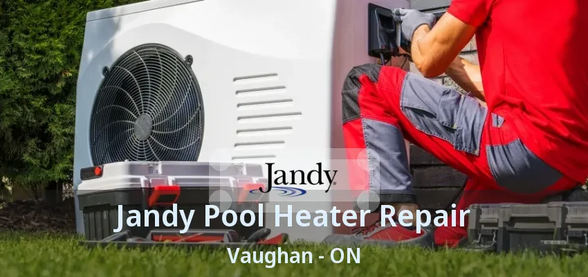 Jandy Pool Heater Repair Vaughan - ON Jandy Pool Heater Repair Vaughan - ON