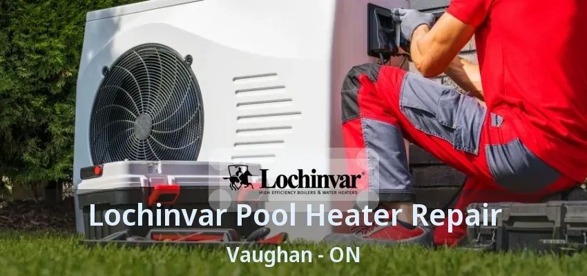 Lochinvar Pool Heater Repair Vaughan - ON Lochinvar Pool Heater Repair Vaughan - ON