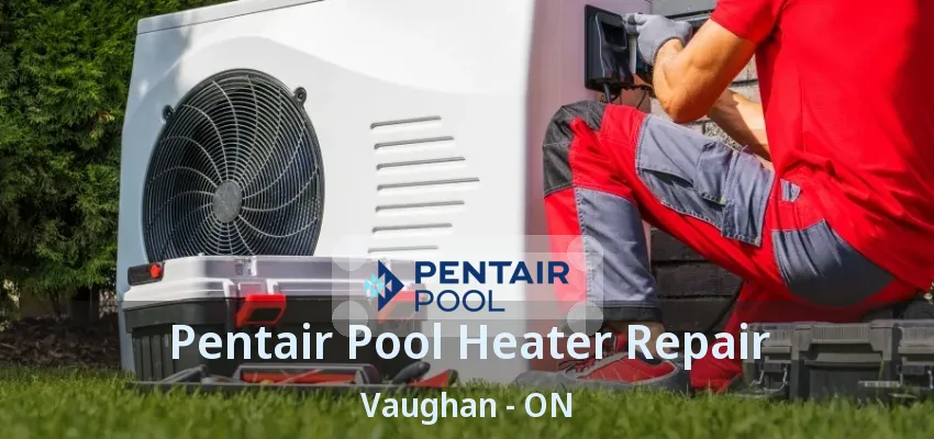 Pentair Pool Heater Repair Vaughan - ON Pentair Pool Heater Repair Vaughan - ON