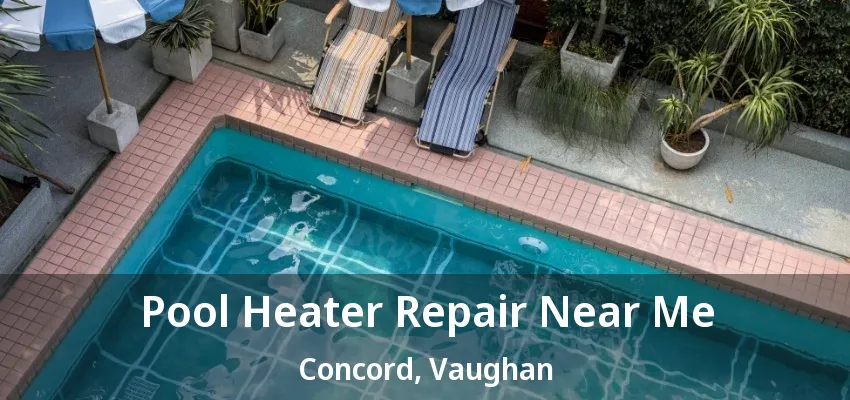 Pool Heater Repair Near Me Concord, Vaughan - ON Pool Heater Repair Near Me Concord, Vaughan - ON