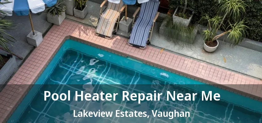Pool Heater Repair Near Me Lakeview Estates, Vaughan - ON