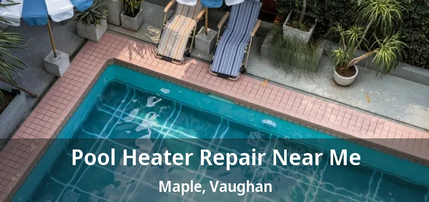 Pool Heater Repair Near Me Maple, Vaughan - ON Pool Heater Repair Near Me Maple, Vaughan - ON