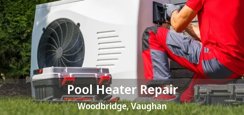 Pool Heater Repair Woodbridge, Vaughan - ON Pool Heater Repair Woodbridge, Vaughan - ON