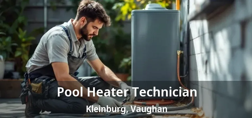 Pool Heater Technician Kleinburg, Vaughan - ON