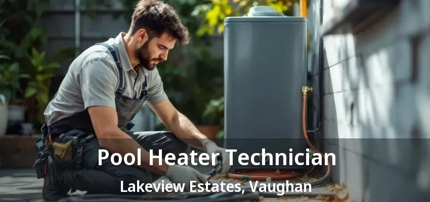 Pool Heater Technician Lakeview Estates, Vaughan - ON