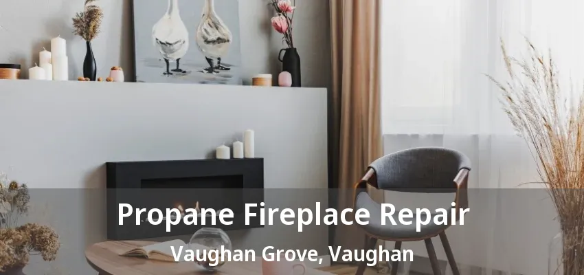 Propane Fireplace Repair Vaughan Grove, Vaughan - ON Propane Fireplace Repair Vaughan Grove, Vaughan - ON