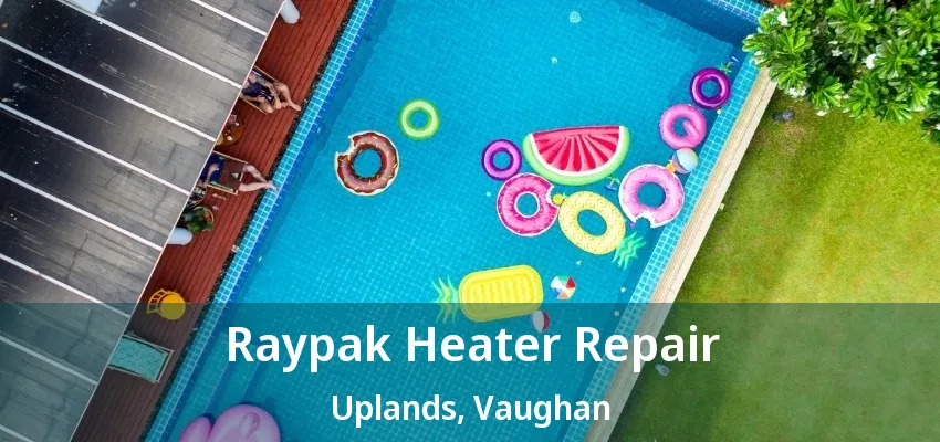 Raypak Heater Repair Uplands, Vaughan - ON