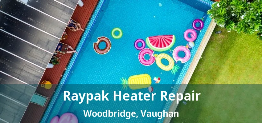 Raypak Heater Repair Woodbridge, Vaughan - ON