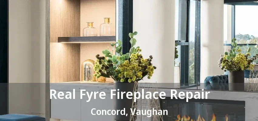 Real Fyre Fireplace Repair Concord, Vaughan - ON Real Fyre Fireplace Repair Concord, Vaughan - ON