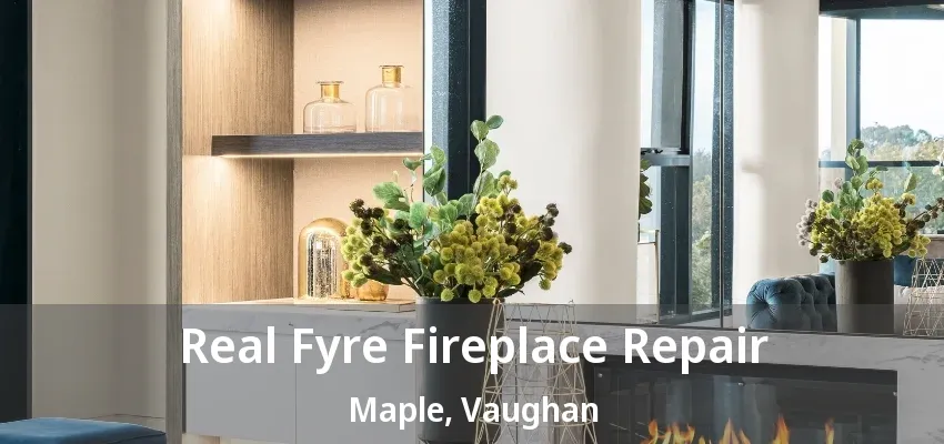 Real Fyre Fireplace Repair Maple, Vaughan - ON Real Fyre Fireplace Repair Maple, Vaughan - ON