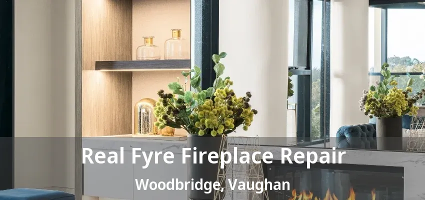 Real Fyre Fireplace Repair Woodbridge, Vaughan - ON Real Fyre Fireplace Repair Woodbridge, Vaughan - ON