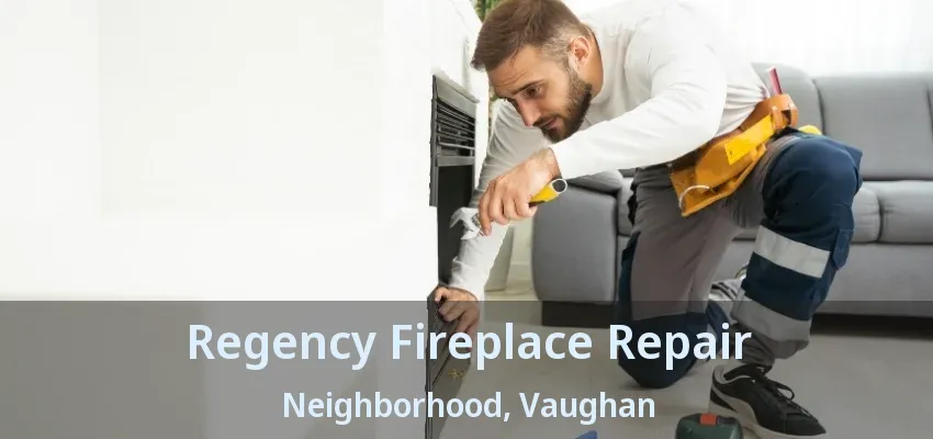 Regency Fireplace Repair Neighborhood, Vaughan - ON Regency Fireplace Repair Neighborhood, Vaughan - ON