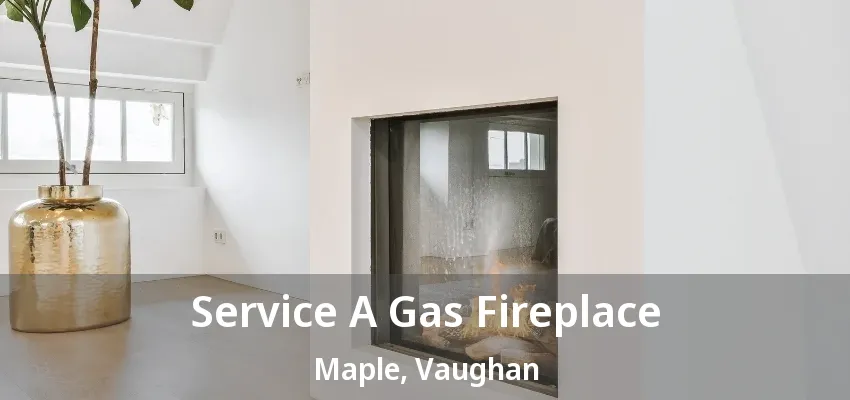 Service A Gas Fireplace Maple, Vaughan - ON Service A Gas Fireplace Maple, Vaughan - ON
