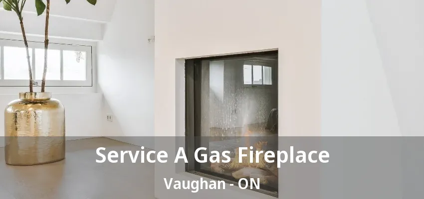Service A Gas Fireplace Vaughan - ON Service A Gas Fireplace Vaughan - ON